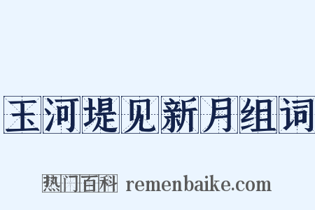 玉河堤见新月组词是什么意思的图片